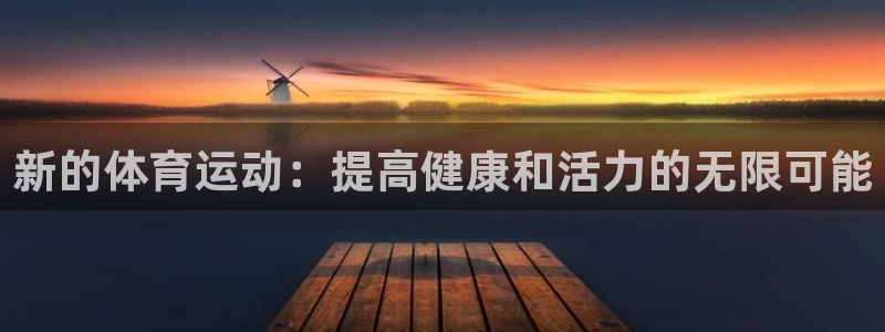 谈球吧体育：新的体育运动：提高健康和活力的无限可能