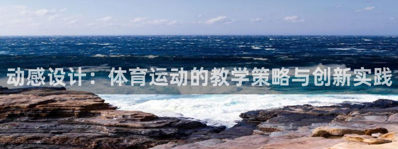 谈球吧体育官网：动感设计：体育运动的教学策略与创新实践